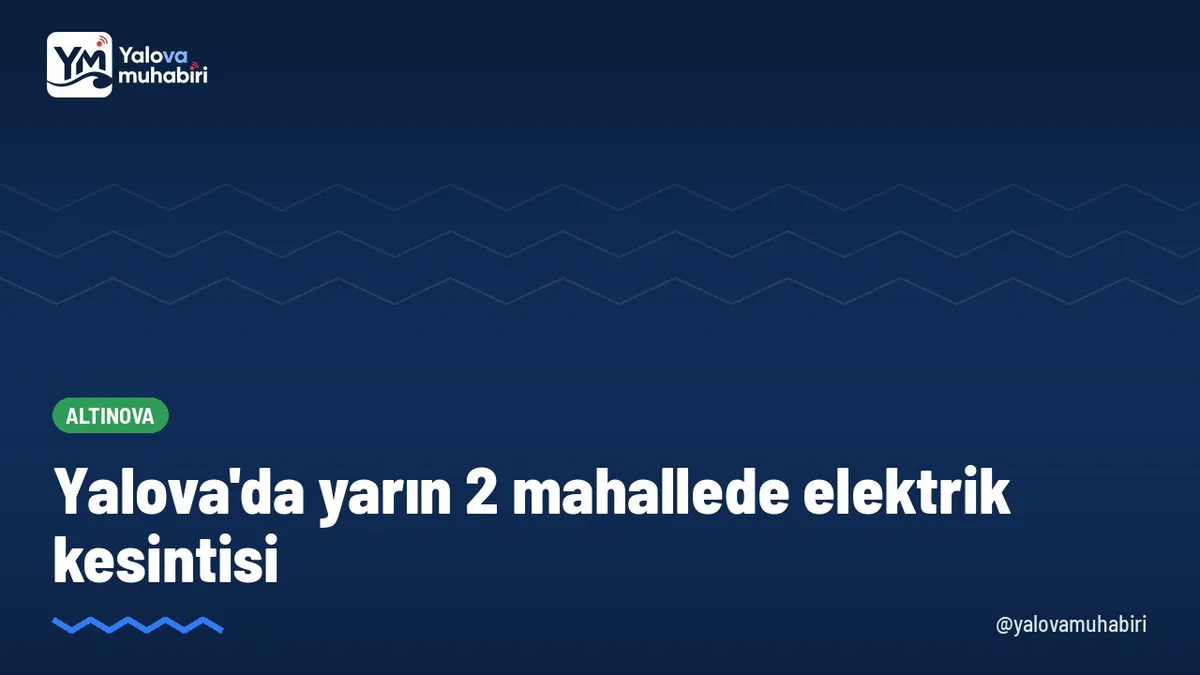 UEDAŞ'ın duyurusuna göre 25 Ekim Pazar günü Yalova'nın Altınova ilçesinde 2 mahallede planlı elektrik kesintisi yapılacak.