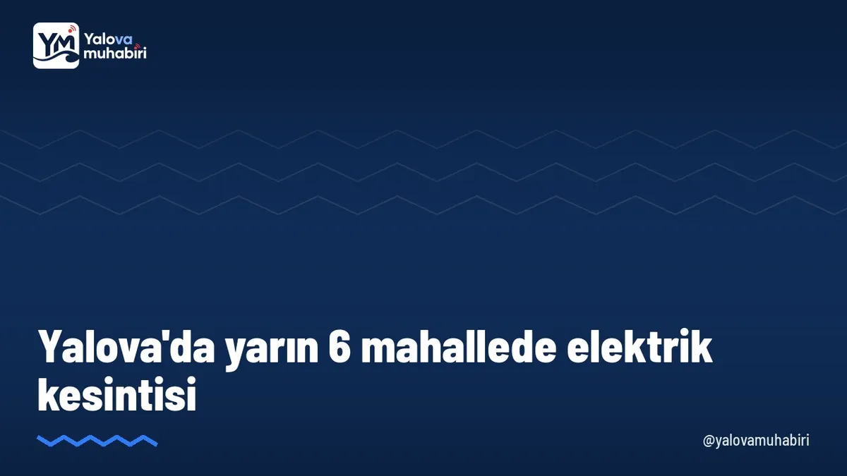 UEDAŞ'ın duyurusuna göre 27 Ekim Salı günü Yalova'nın Merkez, Çiftlikköy, Altınova ve Termal ilçelerinde 6 mahallede planlı elektrik kesintisi yapılacak.