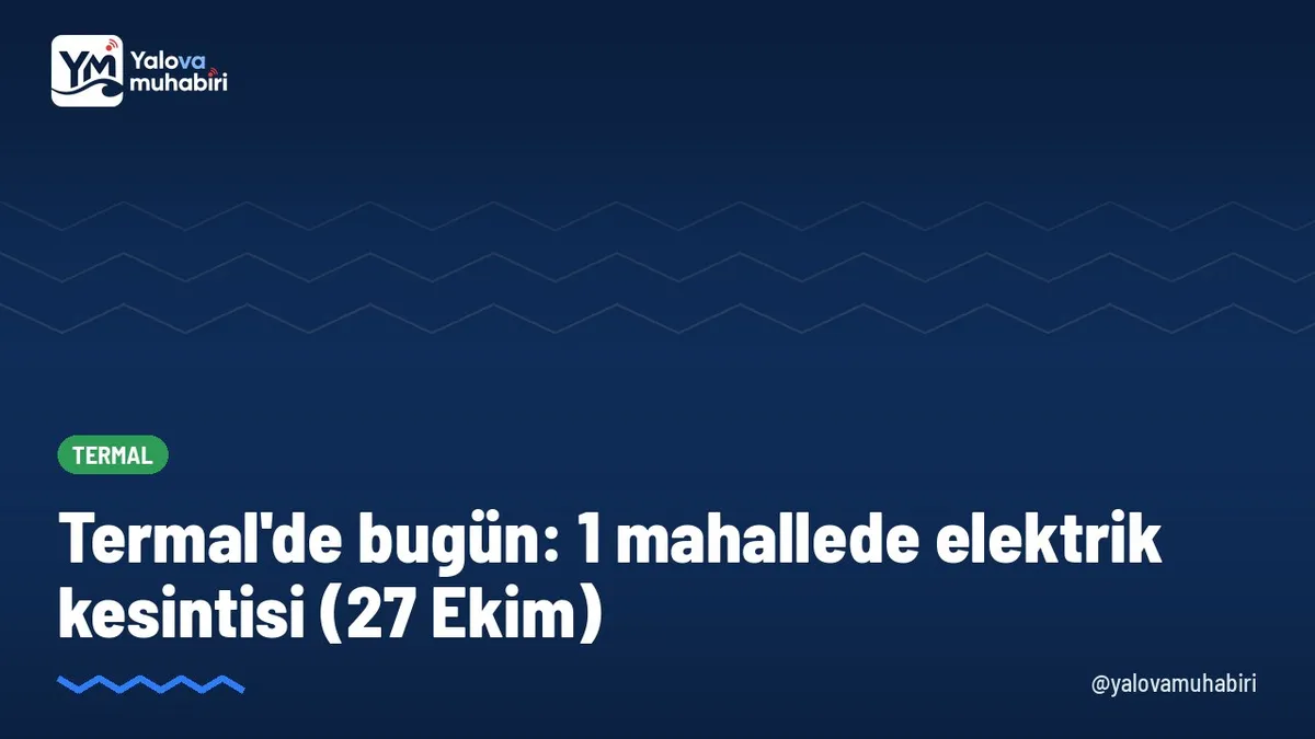 27 Ekim Salı günü Termal'de 1 mahallede planlı elektrik kesintisi yapılacak.