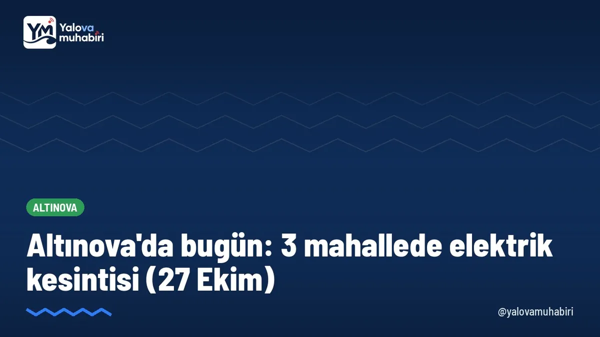 27 Ekim Salı günü Altınova'da 3 mahallede planlı elektrik kesintisi yapılacak.