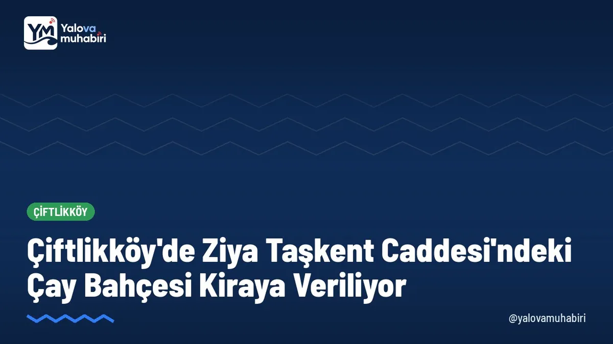 Çiftlikköy Belediyesi, Ziya Taşkent Caddesi mevkisinde mülkiyeti bulunan 245 ada 1 parseldeki çay bahçesi vasıflı iş yeri için kiralama ihalesi başlattı.