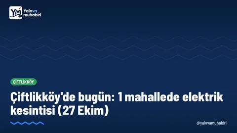 27 Ekim Salı günü Çiftlikköy'de 1 mahallede planlı elektrik kesintisi yapılacak.