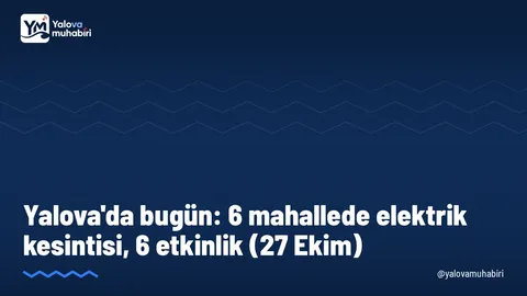 27 Ekim Salı günü Yalova'da Merkez, Çiftlikköy, Altınova ve Termal ilçelerindeki 6 mahallede planlı elektrik kesintisi yapılacak.