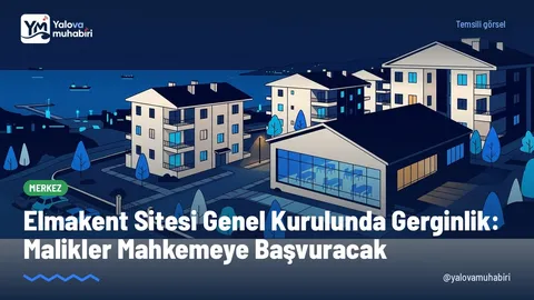Yalova'daki Elmakent Sitesi'nin olağan toplantısında divan yönetimi ve seçim yöntemi nedeniyle tartışma çıktı; sonuçlara itiraz eden kimi kat malikleri yargıya gideceklerini bildirdi.