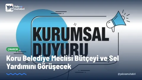 Çınarcık'a bağlı Koru Belde Belediyesi Meclisi, 2 Kasım Pazartesi günü saat 14.00'te toplanarak 2027 mali Yılı bütçesini ve selden etkilenen vatandaşlara nakdi yardım konusunu görüşecek.