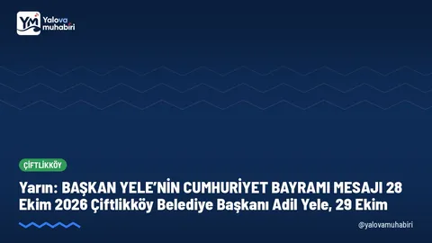 BAŞKAN YELE’NİN CUMHURİYET BAYRAMI MESAJI 28 Ekim 2026 Çiftlikköy Belediye Başkanı Adil Yele, 29 Ekim. Tarih: yarın, 29 Ekim Perşembe.