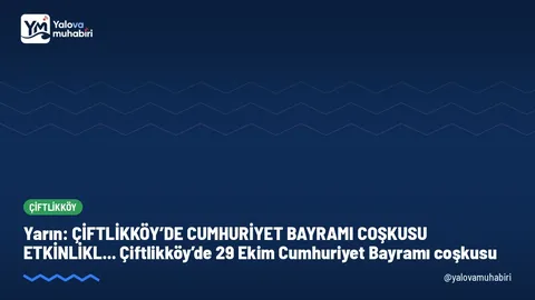 ÇİFTLİKKÖY’DE CUMHURİYET BAYRAMI COŞKUSU ETKİNLİKL... Çiftlikköy’de 29 Ekim Cumhuriyet Bayramı coşkusu. Tarih: yarın, 29 Ekim Perşembe.