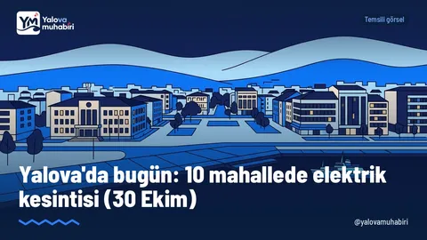 30 Ekim Cuma günü Yalova'da Merkez, Çiftlikköy, Altınova ve Armutlu ilçelerindeki 10 mahallede planlı elektrik kesintisi yapılacak.