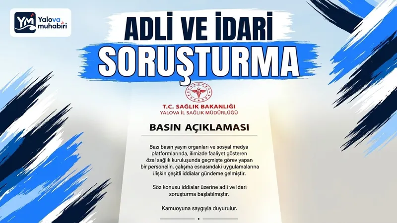 Yalova'da bir özel sağlık kuruluşunda geçmişte çalışan personelin uygulamalarına yönelik basında ve sosyal medyada yer alan iddialar üzerine adli ve idari soruşturma başlatıldı.