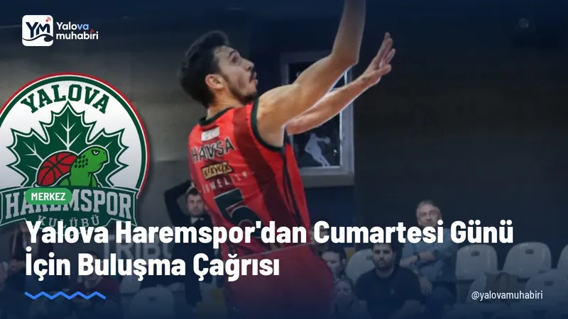 Yalova Haremspor Kulübü, cumartesi günü saat 16:30’da kulübün kendi evinde bir araya gelme çağrısında bulundu.