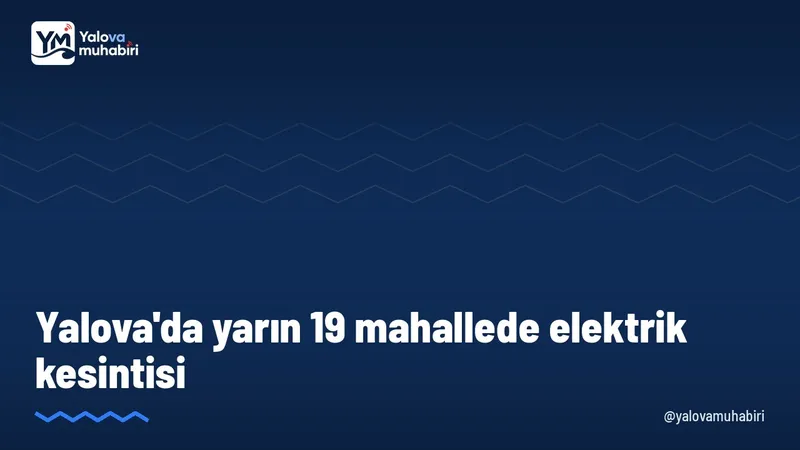 UEDAŞ'ın duyurusuna göre 26 Ekim Pazartesi günü Yalova'nın Merkez, Çiftlikköy, Altınova, Çınarcık ve Armutlu ilçelerinde 19 mahallede planlı elektrik kesintisi yapılacak.