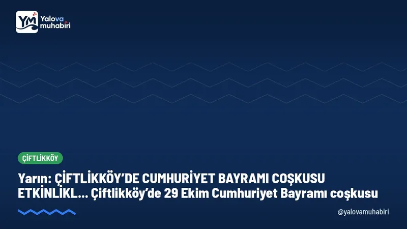 Çiftlikköy’de 29 Ekim Cumhuriyet Bayramı coşkusu. Tarih: yarın, 29 Ekim Perşembe.