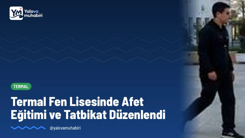 Yalova Termal Fen Lisesinde, Millî Eğitim Bakanlığının Yeşil Vatan projesi ve Afetler ve Dayanıklılık Ayı programı doğrultusunda afet farkındalığı eğitimi ile tatbikat yapıldı.