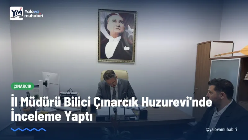 Çınarcık Huzurevi'ni ziyaret eden Seçkin Bilici, kuruluşun fiziki koşulları ile bakım ve destek hizmetlerini yerinde inceleyerek kurum sakinlerinin taleplerini dinledi.